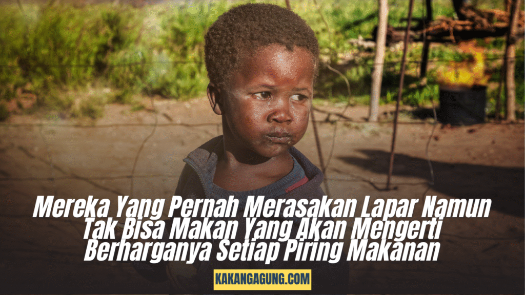 Mereka Yang Pernah Merasakan Lapar Namun Tak Bisa Makan Yang Akan Mengerti Berharganya Setiap Piring Makanan