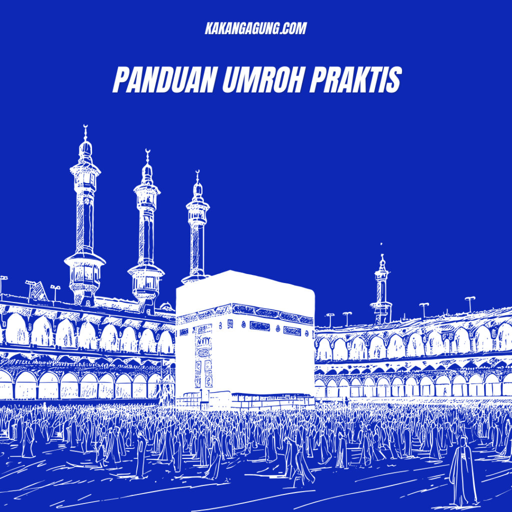 Ini Dia Panduan Praktis Pelaksanaan Umrah yang harus Diketahui Agar Ibadah Semakin Maksimal